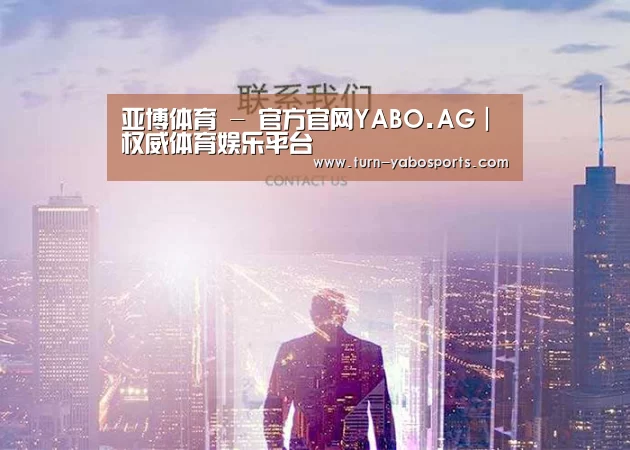 亚博体育 - 官方官网YABO.AG｜权威体育娱乐平台