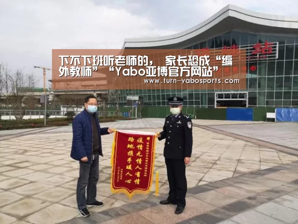 下不下班听老师的, 家长恐成“编外教师”“Yabo亚博官方网站”(图3) Yabo亚博官方网站