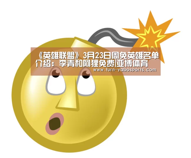 《英雄联盟》3月23日周免英雄名单介绍:李青和阿狸免费|亚博体育(图1) 亚博