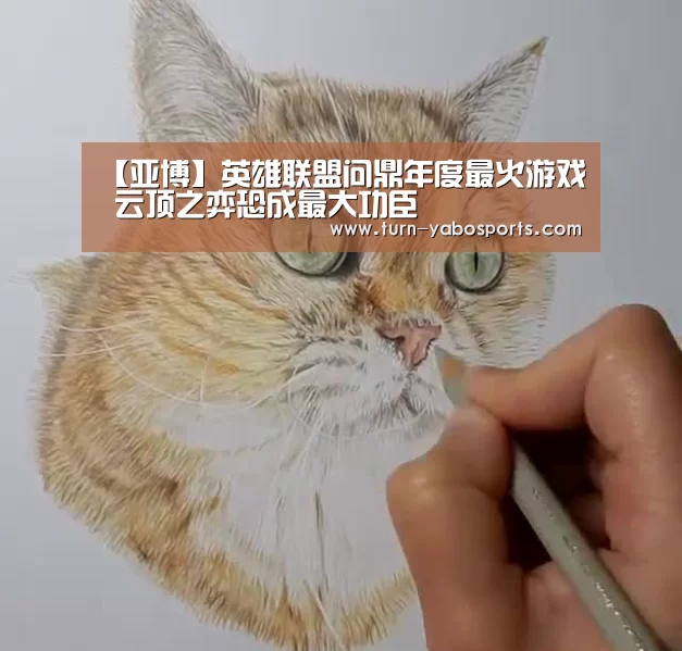 【亚博】英雄联盟问鼎年度最火游戏 云顶之弈恐成最大功臣(图3) Yabo亚博官方网站